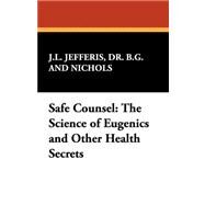Safe Counsel : The Science of Eugenics and Other Health Secrets by Jefferis, Dr. B. g.; Nichols, J. L., 9781434473509