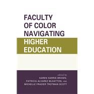 Faculty of Color Navigating Higher Education by Harris Brown, Karen; McHatton, Patricia Alvarez; Scott, Michelle Frazier Trotman, 9781475823509