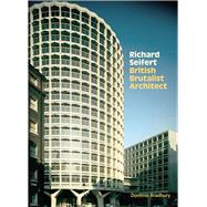 Richard Seifert British Brutalist Architecture by Bradbury, Dominic, 9781848223509