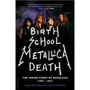Birth School Metallica Death The Inside Story of Metallica (1981-1991) by Brannigan, Paul; Winwood, Ian, 9780306823510