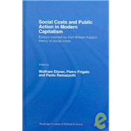 Social Costs and Public Action in Modern Capitalism: Essays inspired by Karl William Kapp's Theory of Social Costs by Elsner; Wolfram, 9780415413510
