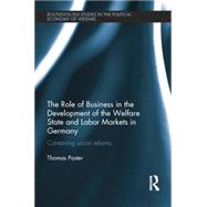 The Role of Business in the Development of the Welfare State and Labor Markets in Germany: Containing Social Reforms by Paster; Thomas, 9781138803510