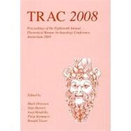 TRAC 2008: Proceedings of the Eighteenth Annual Theoretical Roman Archaeology Conference by Driessen, Mark; Heeren, Stijn; Hendriks, Joep; Kemmers, Fleur; Visser, Ronald, 9781842173510