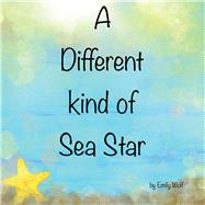A Different kind of Sea Star by Wolf, Emily, 9781098373511