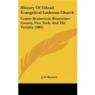 History of Gilead Evangelical Lutheran Church : Centre Brunswick, Rensselaer County, New York, and the Vicinity (1881) by Barnett, J. N., 9781104203511