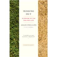 Missing Out In Praise of the Unlived Life by Phillips, Adam, 9781250043511