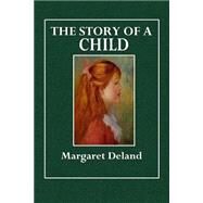 The Story of a Child by Deland, Margaret Wade Campbell, 9781507783511