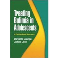 Treating Bulimia in Adolescents A Family-Based Approach by Le Grange, Daniel; Lock, James, 9781606233511