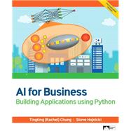 AI for Business: Building Applications using Python by Chung, Tingting (Rachel); Hojnicki, Steven, 9781958303511