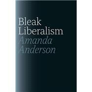 Bleak Liberalism by Anderson, Amanda, 9780226923512
