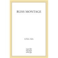 Bliss Montage by Ling Ma, 9780374293512