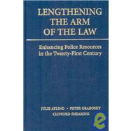 Lengthening the Arm of the Law: Enhancing Police Resources in the Twenty-First Century by Julie Ayling , Peter Grabosky , Clifford Shearing, 9780521493512