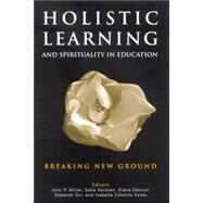 Holistic Learning and Spirituality in Education : Breaking New Ground by Miller, John P.; Karsten, Selia; Denton, Diana; Orr, Deborah; Kates, Isabella Colalillo, 9780791463512