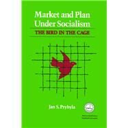 Market and Plan under Socialism The Bird in the Cage by Prybyla, Jan S., 9780817983512