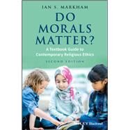 Do Morals Matter? A Textbook Guide to Contemporary Religious Ethics by Markham, Ian S., 9781119143512