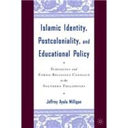 Islamic Identity, Postcoloniality, and Educational Policy Schooling and Ethno-Religious Conflict in the Southern Philippines by Milligan, Jeffrey Ayala, 9781403963512