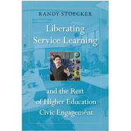 Liberating Service Learning and the Rest of Higher Education Civic Engagement by Stoecker, Randy, 9781439913512