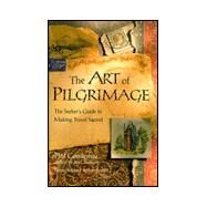 The Art of Pilgrimage: The Seeker's Guide to Making Travel Sacred by Cousineau, Phil; Smith, Huston, 9781567313512