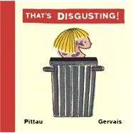 That's Disgusting! by Gervais, Bernadette; Pittau, Francesco, 9781579123512