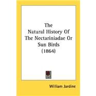 The Natural History Of The Nectariniadae Or Sun Birds by Jardine, William, 9780548833513