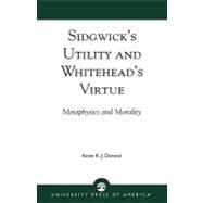 Sidgwick's Utility and Whitehead's Virtue Metaphysics and Morality by Durand, Kevin K. J., 9780761823513