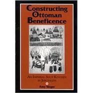 Constructing Ottoman Beneficence : An Imperial Soup Kitchen in Jerusalem by Singer, Amy, 9780791453513