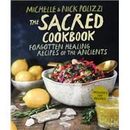 The Sacred Cookbook Forgotten Healing Recipes of the Ancients by Polizzi, Nick; Polizzi, Michelle, 9781401973513