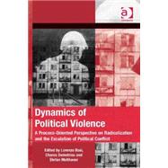 Dynamics of Political Violence: A Process-Oriented Perspective on Radicalization and the Escalation of Political Conflict by Demetriou,Chares, 9781409443513