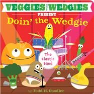 Veggies with Wedgies Present Doin' the Wedgie by Doodler, Todd H.; Doodler, Todd H., 9781442493513