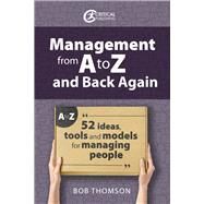 Management from A to Z and back again 52 Ideas, tools and models for managing people by Thomson, Bob, 9781915713513