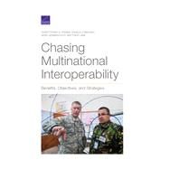 Chasing Multinational Interoperability Benefits, Objectives, and Strategies by Pernin, Christopher G.; O'Mahony, Angela; Germanovich, Gene; Lane, Matthew, 9781977403513