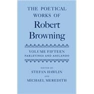 The Poetical Works of Robert Browning Volume XV:  Parleyings  and  Asolando by Hawlin, Stefan; Meredith, Michael, 9780198123514