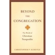Beyond the Congregation The World of Christian Nonprofits by Scheitle, Christopher P., 9780199733514