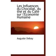 Les Influences Du Chocolat, Du the Et Du Cafe Sur L'economie Humaine by Debay, Auguste, 9780554453514