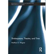 Shakespeare, Theatre, and Time by Wagner; Matthew, 9781138793514