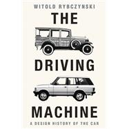 The Driving Machine A Design History of the Car by Rybczynski, Witold, 9781324123514