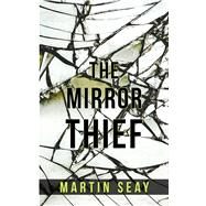 The Mirror Thief by Seay, Martin, 9781410493514