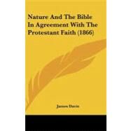 Nature and the Bible in Agreement With the Protestant Faith by Davis, James, 9781437223514