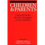 Children and Parents Clincal Issues for Psychologists and Psychiatrists by Gupta, Rajinder M.; Parry-Gupta, Deepa, 9781861563514