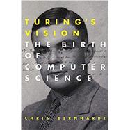 Turing's Vision The Birth of Computer Science by Bernhardt, Chris, 9780262533515