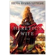 The Heretic's Wife A Novel by Vantrease, Brenda Rickman, 9780312573515