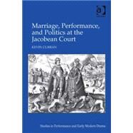 Marriage, Performance, and Politics at the Jacobean Court by Curran,Kevin, 9780754663515