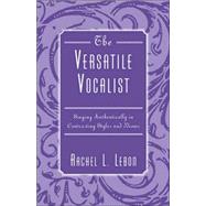 The Versatile Vocalist Singing Authentically in Contrasting Styles and Idioms by Lebon, Rachel L., 9780810853515