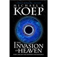 The Invasion of Heaven by Koep, Michael B., 9780989393515