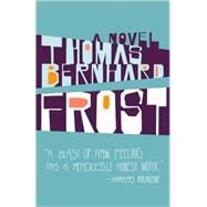 Frost A Novel by BERNHARD, THOMAS, 9781400033515