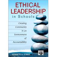 Ethical Leadership in Schools : Creating Community in an Environment of Accountability by Kenneth A. Strike, 9781412913515