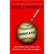 Vindicated Big Names, Big Liars, and the Battle to Save Baseball by Canseco, Jose, 9781416593515