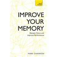 Improve Your Memory: Sharpen Focus and Improve Performance by Channon, Mark, 9781473613515