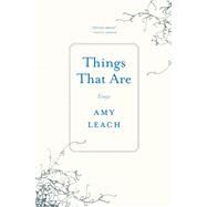 Things That Are Essays by Leach, Amy, 9781571313515