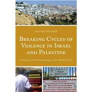Breaking Cycles of Violence in Israel and Palestine Empathy and Peacemaking in the Middle East by Wilmer, Franke, 9781793623515